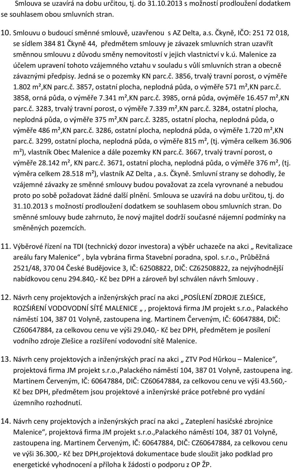 802 m²,kn parc.č. 3857, ostatní plocha, neplodná půda, o výměře 571 m²,kn parc.č. 3858, orná půda, o výměře 7.341 m²,kn parc.č. 3985, orná půda, ovýměře 16.457 m²,kn parc.č. 3283, trvalý travní porost, o výměře 7.