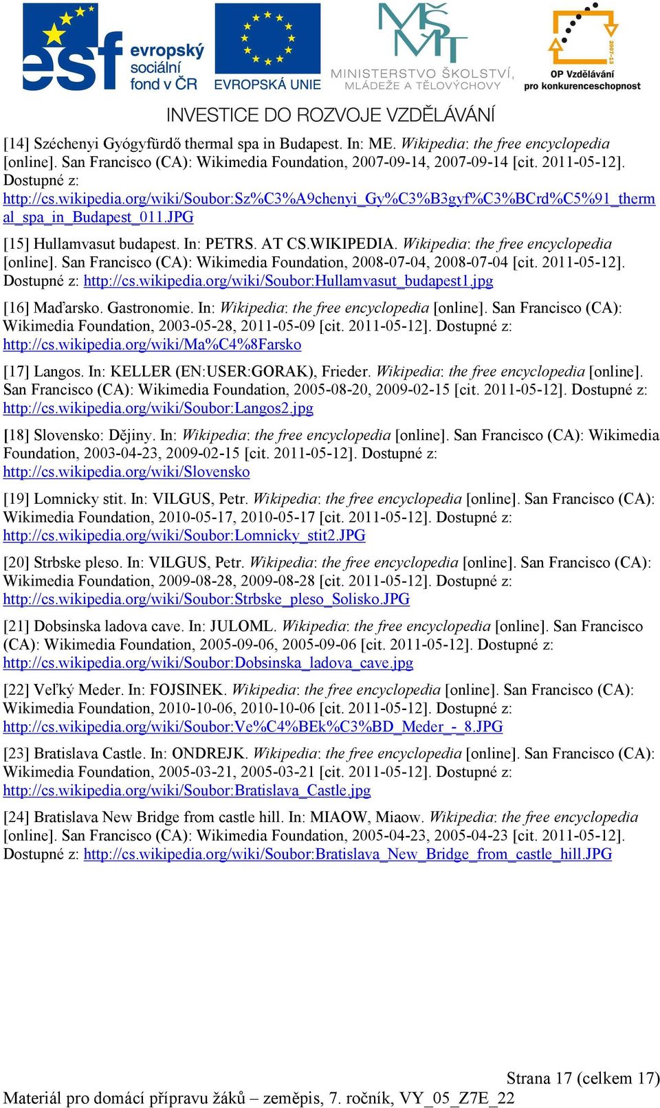 Wikipedia: the free encyclopedia [online]. San Francisco (CA): Wikimedia Foundation, 2008-07-04, 2008-07-04 [cit. 2011-05-12]. Dostupné z: http://cs.wikipedia.org/wiki/soubor:hullamvasut_budapest1.