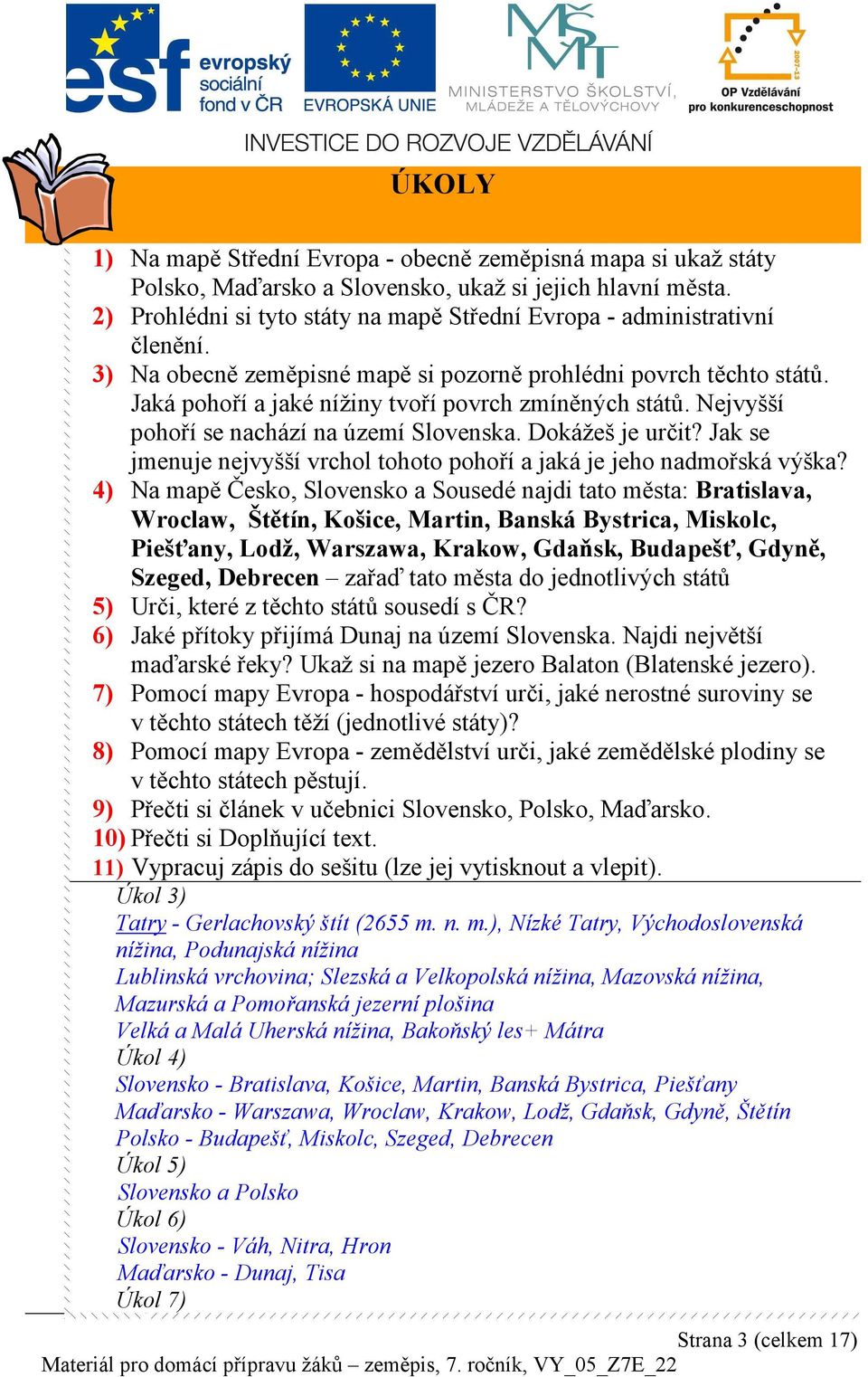 Jaká pohoří a jaké nížiny tvoří povrch zmíněných států. Nejvyšší pohoří se nachází na území Slovenska. Dokážeš je určit? Jak se jmenuje nejvyšší vrchol tohoto pohoří a jaká je jeho nadmořská výška?