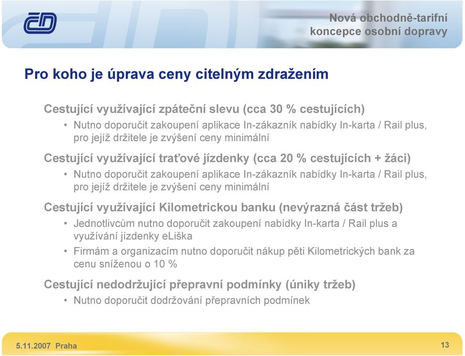 držitele je zvýšení ceny minimální Cestující využívající Kilometrickou banku (nevýrazná část tržeb) Jednotlivcům nutno doporučit zakoupení nabídky In-karta / Rail plus a využívání jízdenky eliška