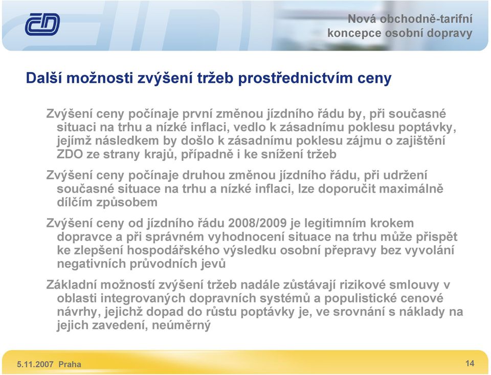 nízké inflaci, lze doporučit maximálně dílčím způsobem Zvýšení ceny od jízdního řádu 2008/2009 je legitimním krokem dopravce a při správném vyhodnocení situace na trhu může přispět ke zlepšení