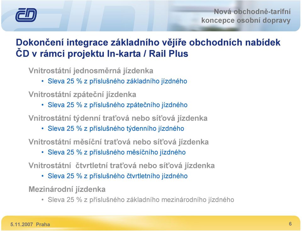 příslušného týdenního jízdného Vnitrostátní měsíční traťová nebo síťová jízdenka Sleva 25 % z příslušného měsíčního jízdného Vnitrostátní čtvrtletní traťová