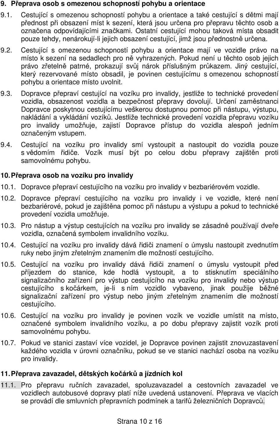 Ostatní cestující mohou taková místa obsadit pouze tehdy, nenárokují-li jejich obsazení cestující, jimž jsou přednostně určena. 9.2.