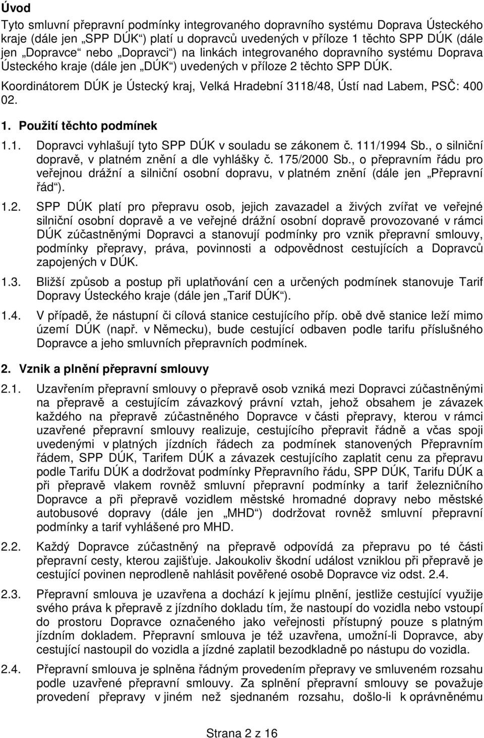 Koordinátorem DÚK je Ústecký kraj, Velká Hradební 3118/48, Ústí nad Labem, PSČ: 400 02. 1. Použití těchto podmínek 1.1. Dopravci vyhlašují tyto SPP DÚK v souladu se zákonem č. 111/1994 Sb.