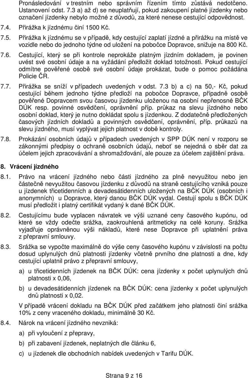 0 Kč. 7.5. Přirážka k jízdnému se v případě, kdy cestující zaplatí jízdné a přirážku na místě ve vozidle nebo do jednoho týdne od uložení na pobočce Dopravce, snižuje na 800 Kč. 7.6.