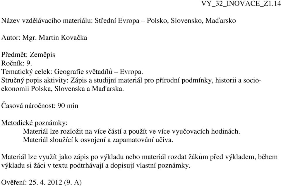 Struný popis aktivity: Zápis a studijní materiál pro pírodní podmínky, historii a socioekonomii Polska, Slovenska a Maarska.