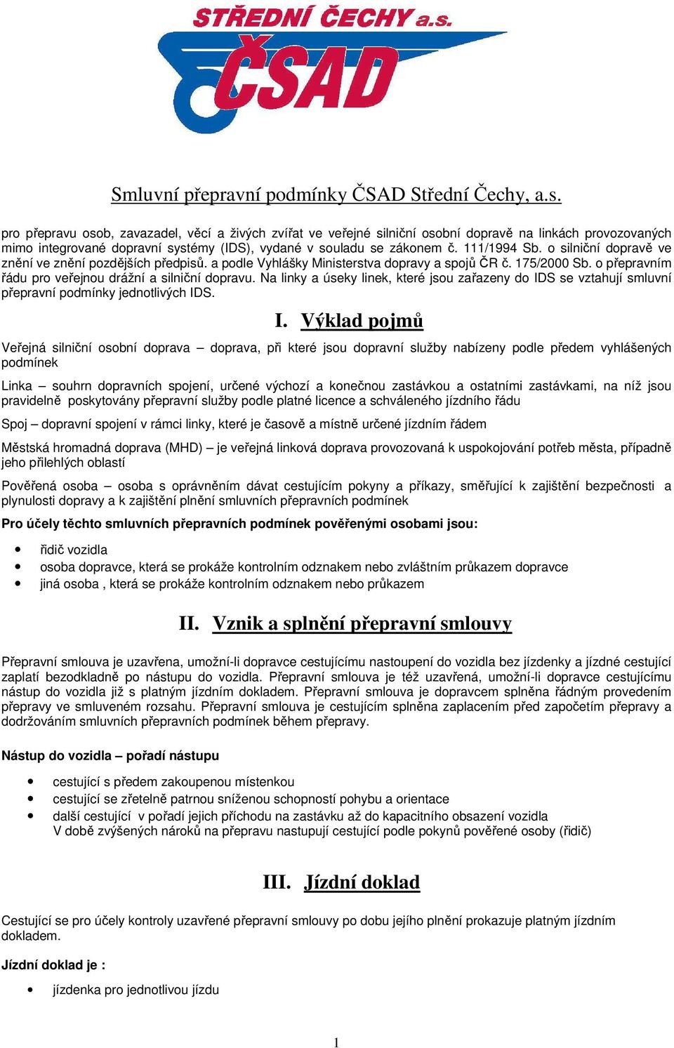 o silniční dopravě ve znění ve znění pozdějších předpisů. a podle Vyhlášky Ministerstva dopravy a spojů ČR č. 175/2000 Sb. o přepravním řádu pro veřejnou drážní a silniční dopravu.