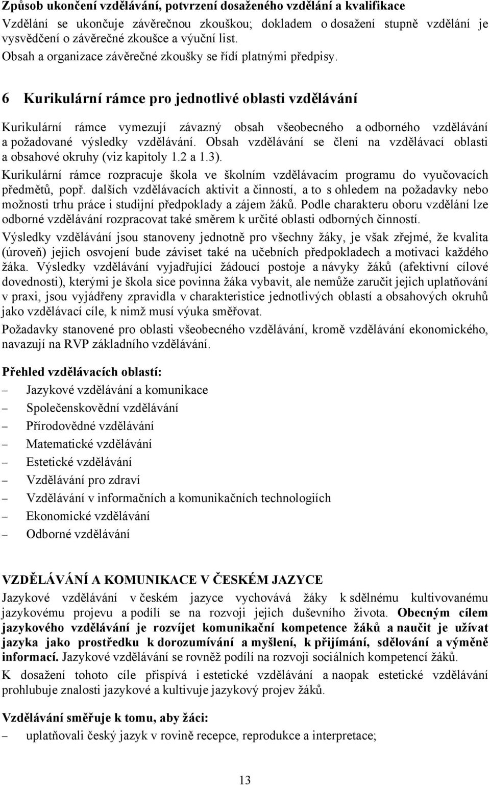 6 Kurikulární rámce pro jednotlivé oblasti vzdělávání Kurikulární rámce vymezují závazný obsah všeobecného a odborného vzdělávání a požadované výsledky vzdělávání.