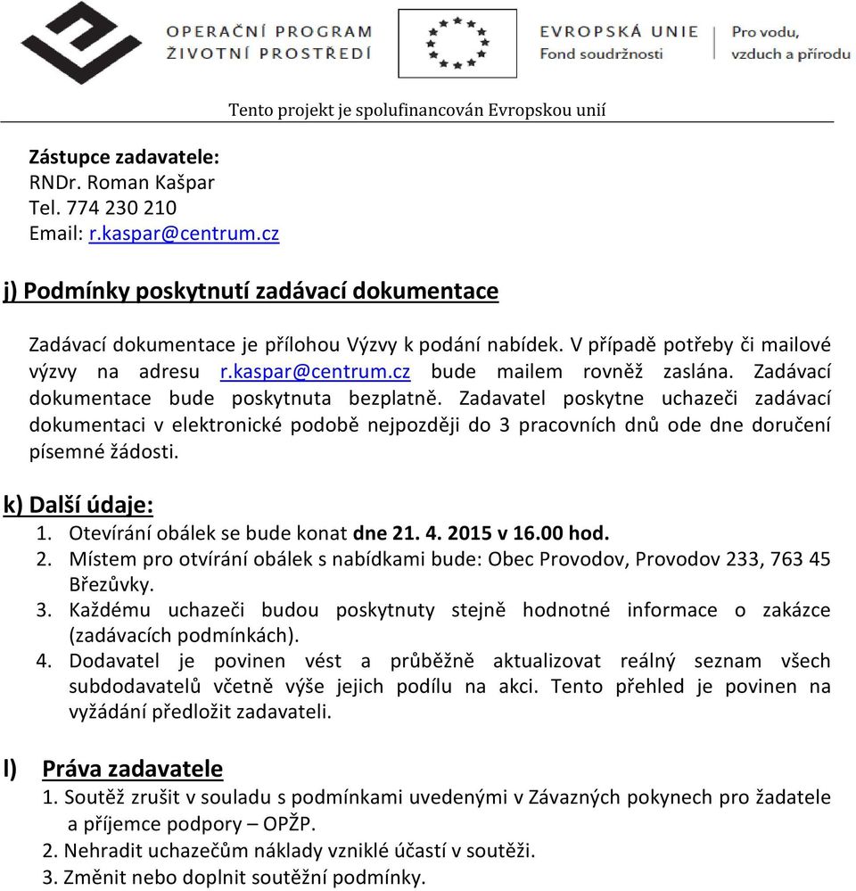 Zadavatel poskytne uchazeči zadávací dokumentaci v elektronické podobě nejpozději do 3 pracovních dnů ode dne doručení písemné žádosti. k) Další údaje: 1. Otevírání obálek se bude konat dne 21. 4.