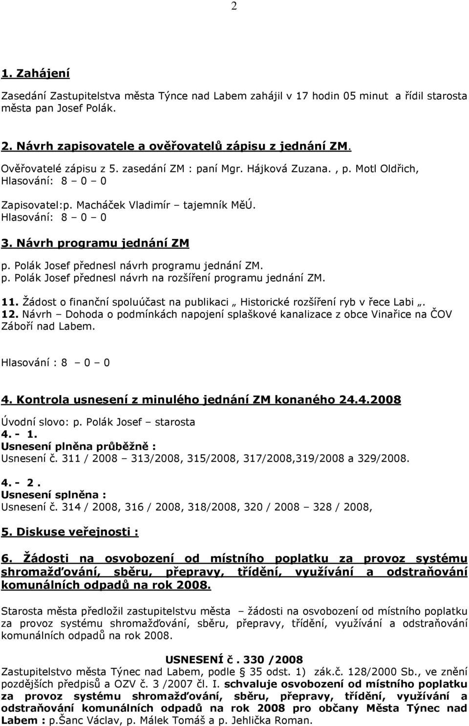 Polák Josef přednesl návrh programu jednání ZM. p. Polák Josef přednesl návrh na rozšíření programu jednání ZM. 11. Žádost o finanční spoluúčast na publikaci Historické rozšíření ryb v řece Labi. 12.