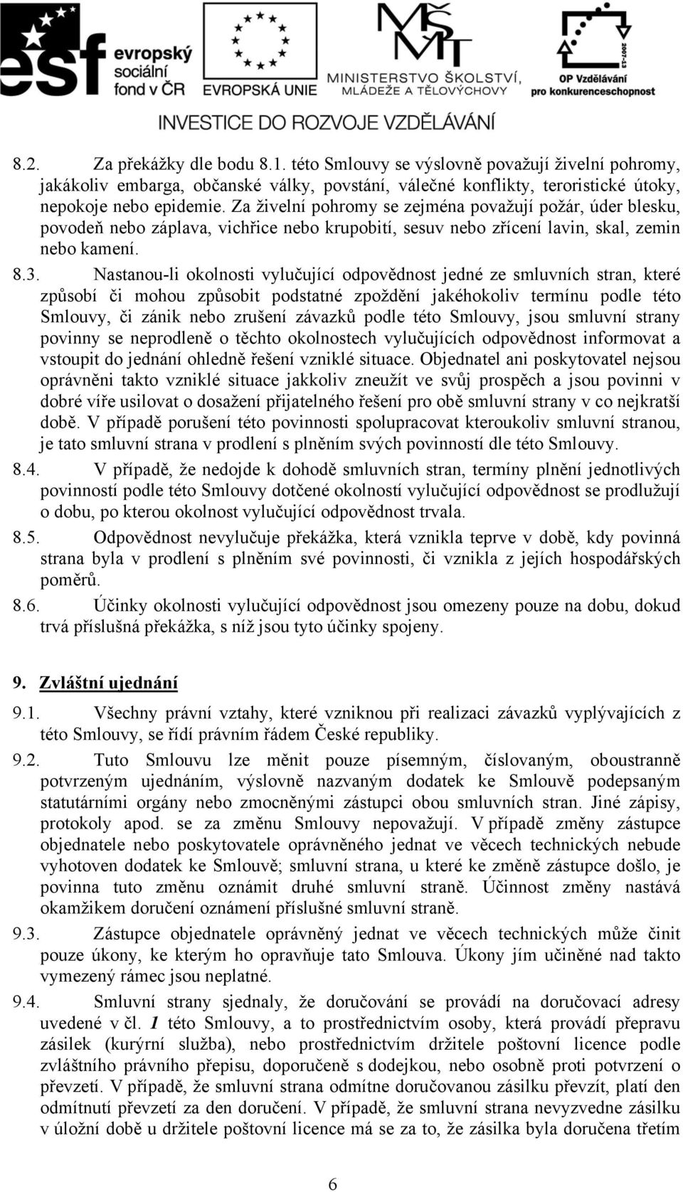 Nastanou-li okolnosti vylučující odpovědnost jedné ze smluvních stran, které způsobí či mohou způsobit podstatné zpoždění jakéhokoliv termínu podle této Smlouvy, či zánik nebo zrušení závazků podle