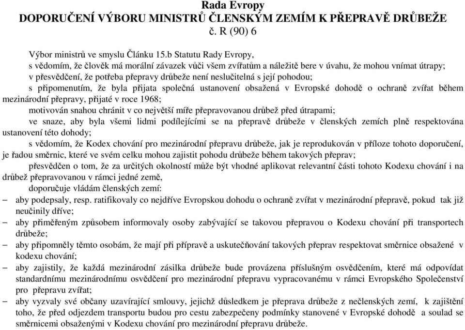 pohodou; s připomenutím, že byla přijata společná ustanovení obsažená v Evropské dohodě o ochraně zvířat během mezinárodní přepravy, přijaté v roce 1968; motivován snahou chránit v co největší míře