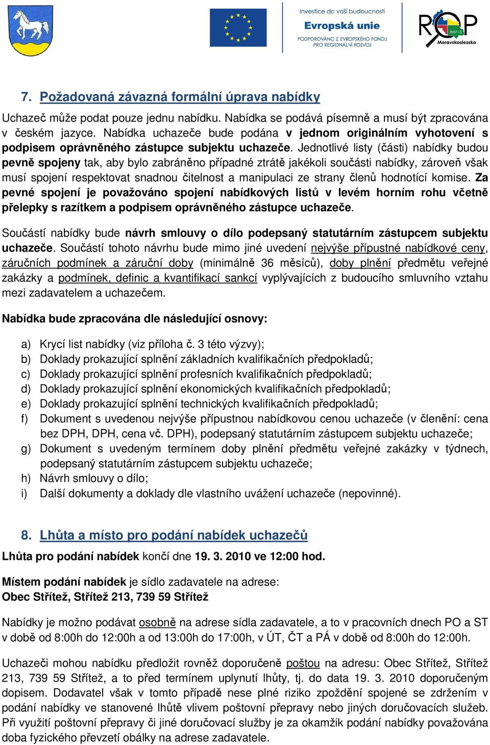 Jednotlivé listy (části) nabídky budou pevně spojeny tak, aby bylo zabráněno případné ztrátě jakékoli součásti nabídky, zároveň však musí spojení respektovat snadnou čitelnost a manipulaci ze strany