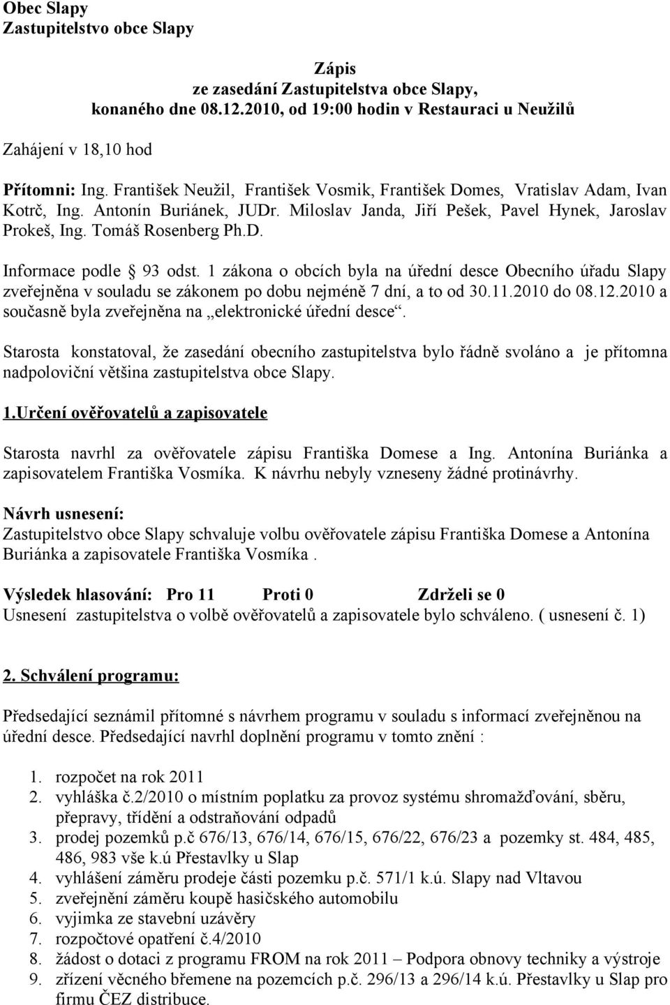 1 zákona o obcích byla na úřední desce Obecního úřadu Slapy zveřejněna v souladu se zákonem po dobu nejméně 7 dní, a to od 30.11.2010 do 08.12.