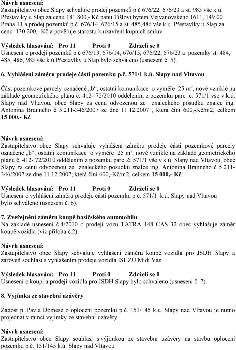 Přestavlky u Slap za cenu 130 200,- Kč a pověřuje starostu k uzavření kupních smluv Usnesení o prodeji pozemků p.č 676/13, 676/14, 676/15, 676/22, 676/23 a pozemky st. 484, 485, 486, 983 vše k.