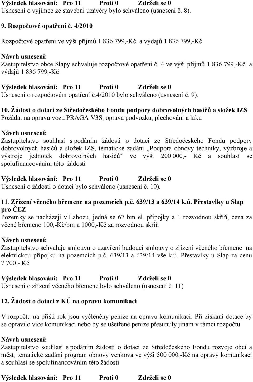 4 ve výši příjmů 1 836 799,-Kč a výdajů 1 836 799,-Kč Usnesení o rozpočtovém opatření č.4/2010 bylo schváleno (usnesení č. 9). 10.