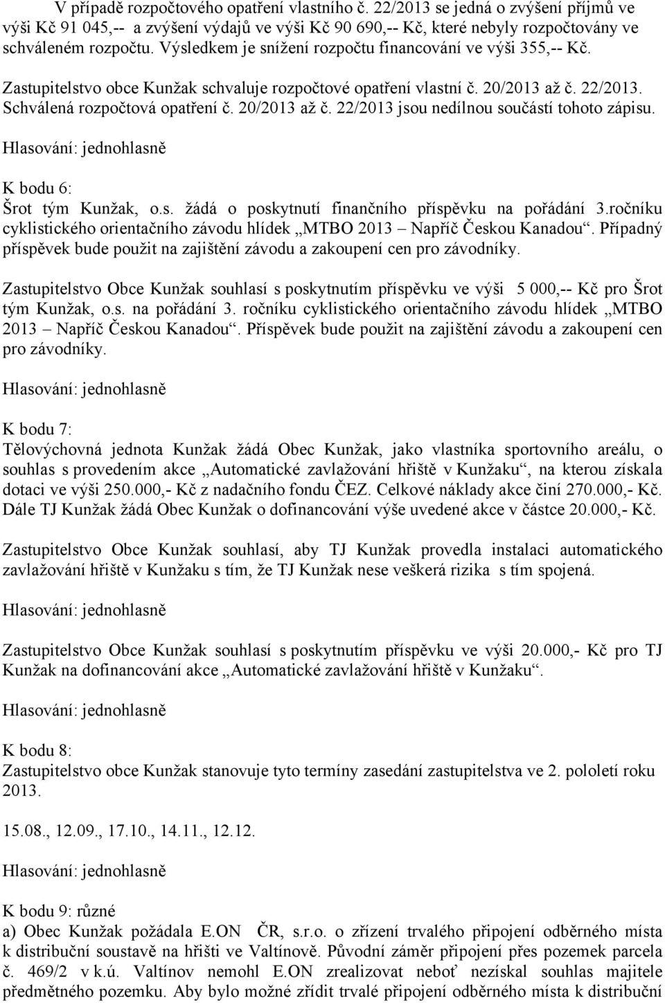 K bodu 6: Šrot tým Kunžak, o.s. žádá o poskytnutí finančního příspěvku na pořádání 3.ročníku cyklistického orientačního závodu hlídek MTBO 2013 Napříč Českou Kanadou.