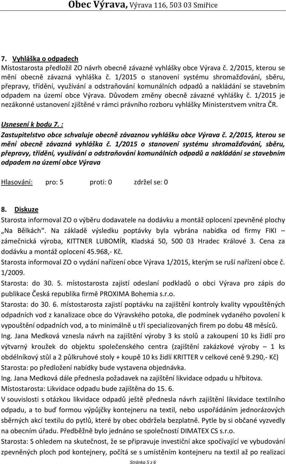 Důvodem změny obecně závazné vyhlášky č. 1/2015 je nezákonné ustanovení zjištěné v rámci právního rozboru vyhlášky Ministerstvem vnitra ČR. Usnesení k bodu 7.