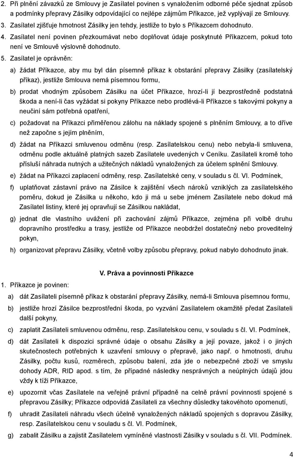 Zasílatel není povinen přezkoumávat nebo doplňovat údaje poskytnuté Příkazcem, pokud toto není ve Smlouvě výslovně dohodnuto. 5.