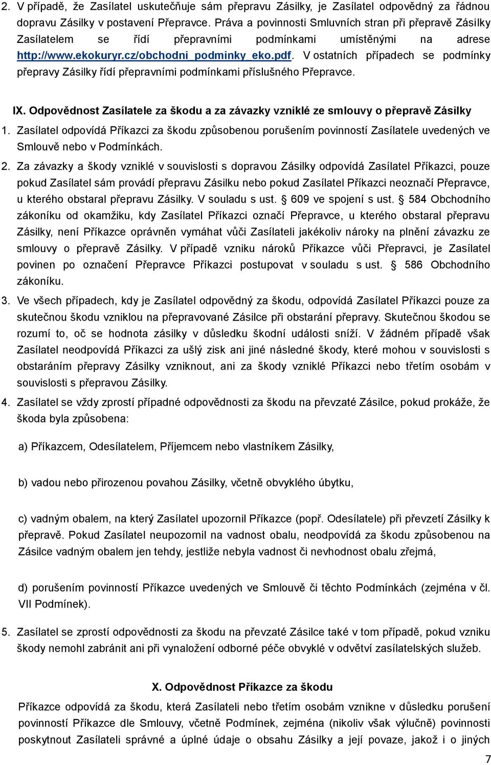 V ostatních případech se podmínky přepravy Zásilky řídí přepravními podmínkami příslušného Přepravce. IX. Odpovědnost Zasílatele za škodu a za závazky vzniklé ze smlouvy o přepravě Zásilky 1.