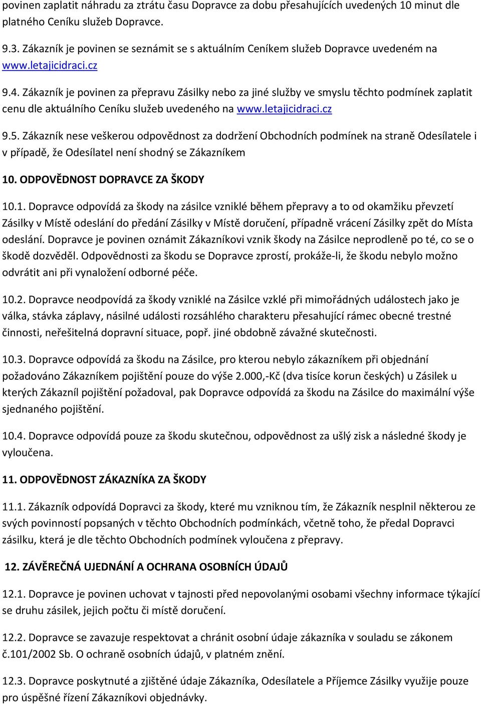 Zákazník je povinen za přepravu Zásilky nebo za jiné služby ve smyslu těchto podmínek zaplatit cenu dle aktuálního Ceníku služeb uvedeného na www.letajicidraci.cz 9.5.