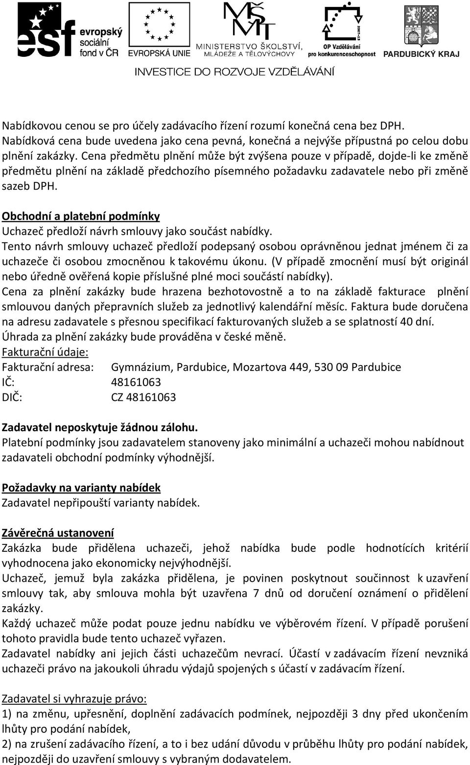 Obchodní a platební podmínky Uchazeč předloží návrh smlouvy jako součást nabídky.