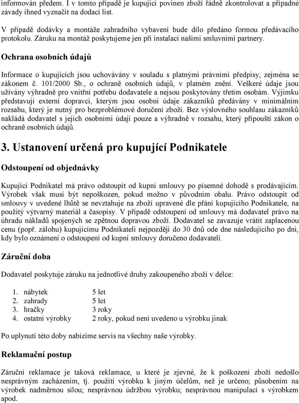 Ochrana osobních údajů Informace o kupujících jsou uchovávány v souladu s platnými právními předpisy, zejména se zákonem č. 101/2000 Sb., o ochraně osobních údajů, v platném znění.