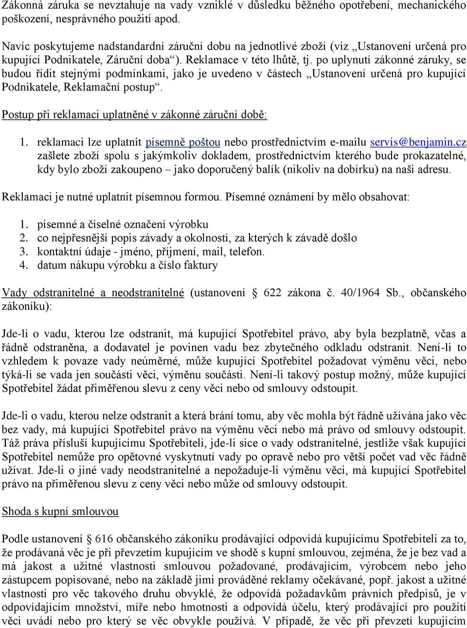 po uplynutí zákonné záruky, se budou řídit stejnými podmínkami, jako je uvedeno v částech Ustanovení určená pro kupující Podnikatele, Reklamační postup.