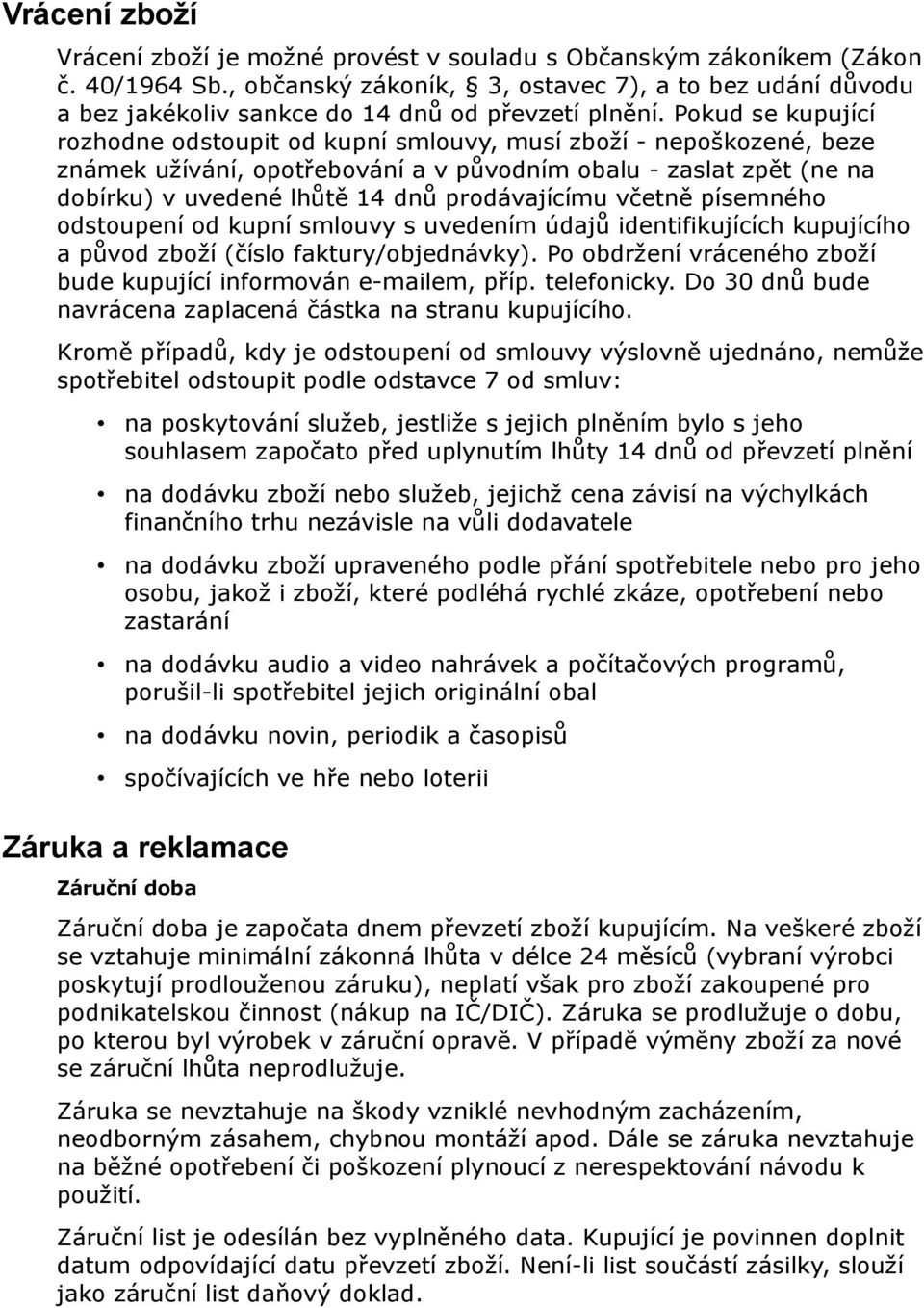 Pokud se kupující rozhodne odstoupit od kupní smlouvy, musí zboží - nepoškozené, beze známek užívání, opotřebování a v původním obalu - zaslat zpět (ne na dobírku) v uvedené lhůtě 14 dnů