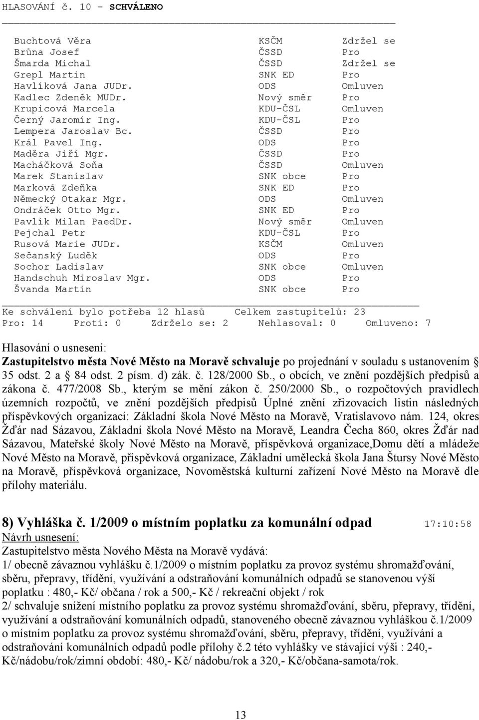 souladu s ustanovením 35 odst. 2 a 84 odst. 2 písm. d) zák. č. 128/2000 Sb., o obcích, ve znění pozdějších předpisů a zákona č. 477/2008 Sb., kterým se mění zákon č. 250/2000 Sb.