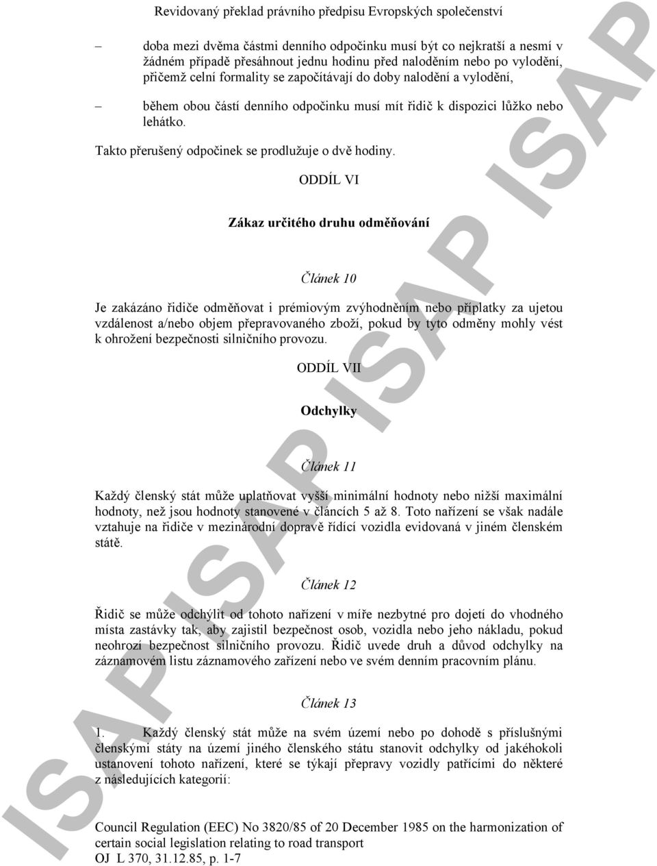 ODDÍL VI Zákaz určitého druhu odměňování Článek 10 Je zakázáno řidiče odměňovat i prémiovým zvýhodněním nebo příplatky za ujetou vzdálenost a/nebo objem přepravovaného zboží, pokud by tyto odměny