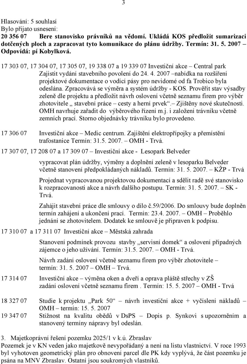 2007 nabídka na rozšíření projektové dokumentace o vodící pásy pro nevidomé od fa Trobico byla odeslána. Zpracovává se výměra a systém údržby - KOS.