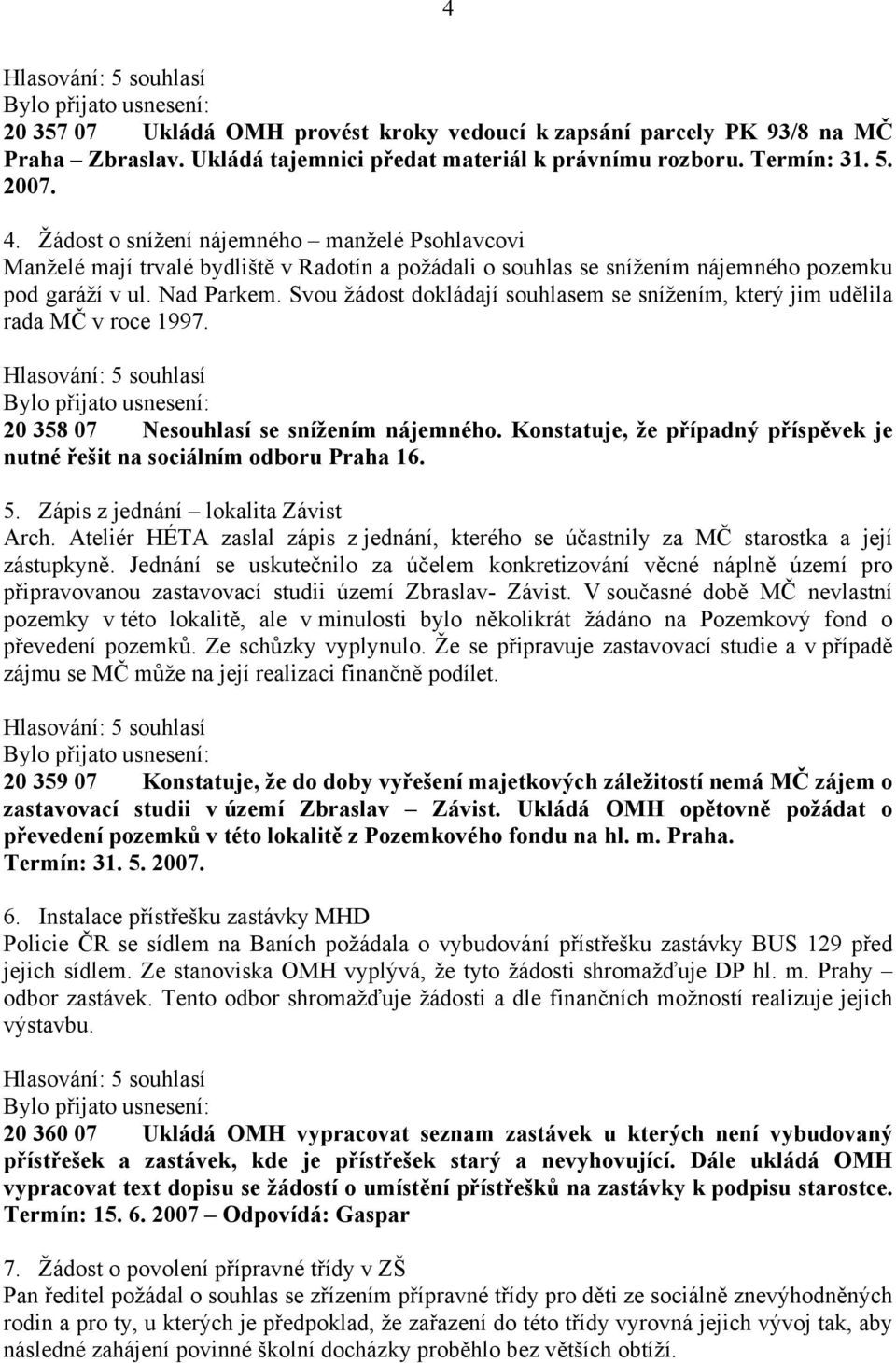 Svou žádost dokládají souhlasem se snížením, který jim udělila rada MČ v roce 1997. 20 358 07 Nesouhlasí se snížením nájemného.