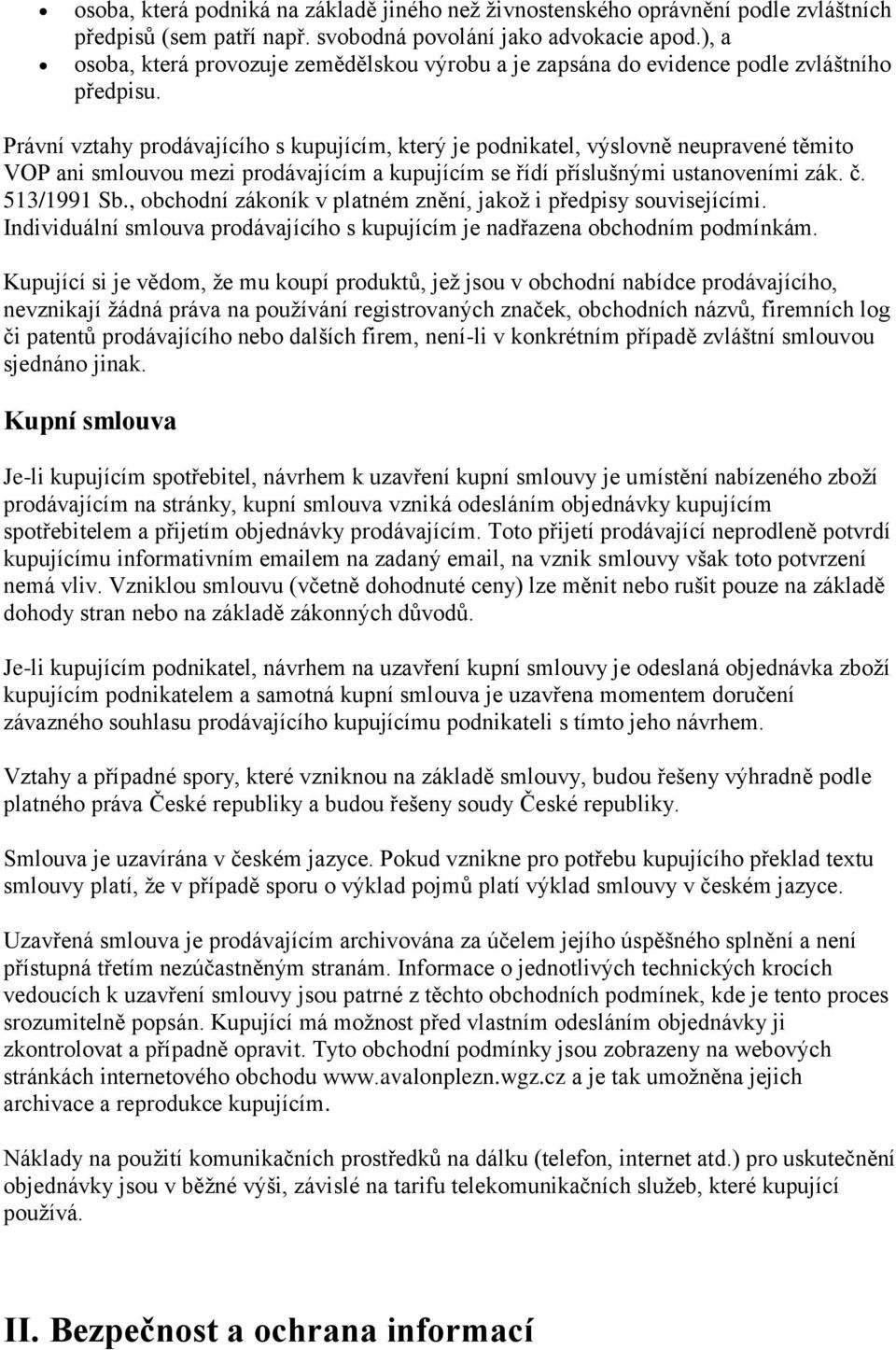 Právní vztahy prodávajícího s kupujícím, který je podnikatel, výslovně neupravené těmito VOP ani smlouvou mezi prodávajícím a kupujícím se řídí příslušnými ustanoveními zák. č. 513/1991 Sb.