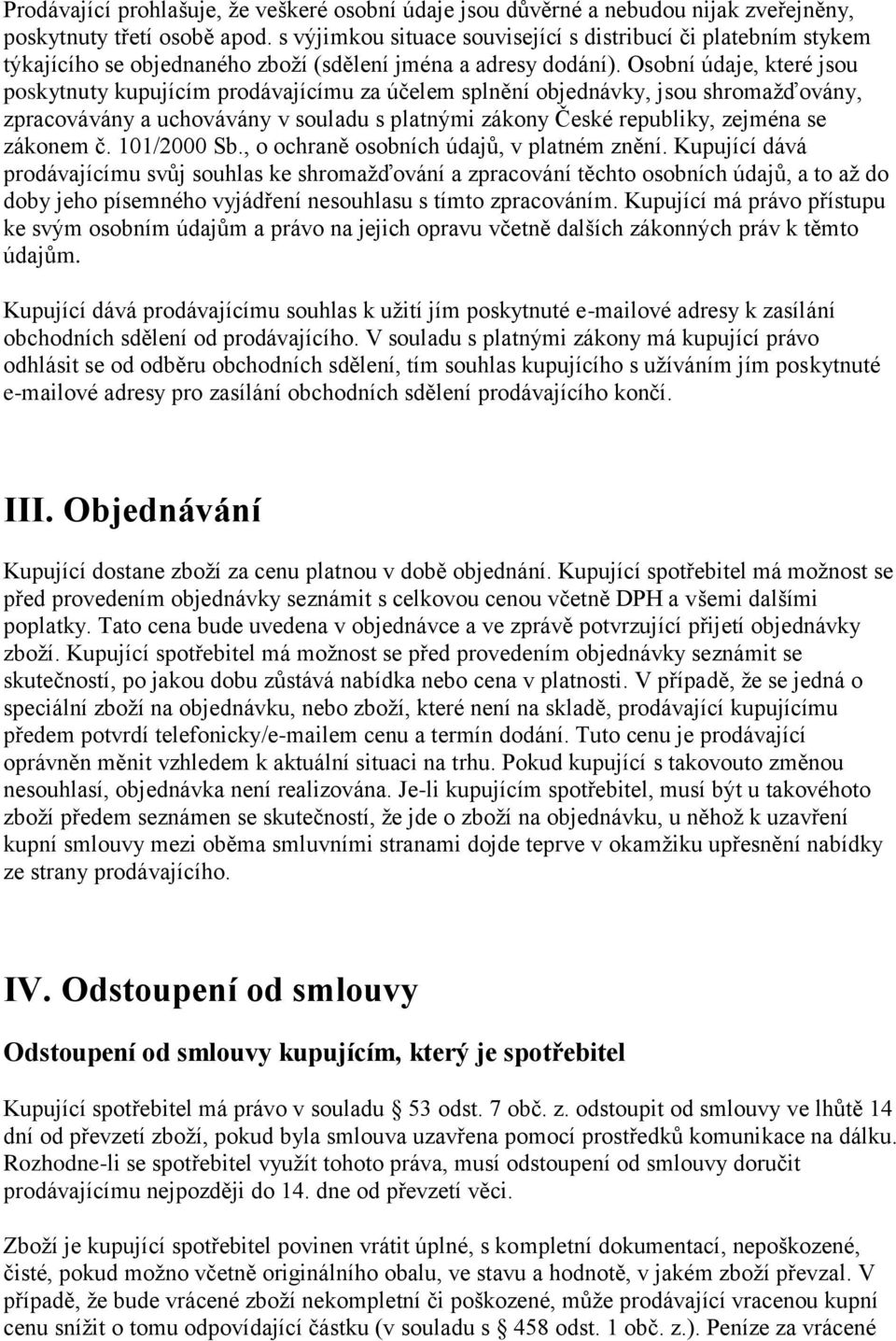 Osobní údaje, které jsou poskytnuty kupujícím prodávajícímu za účelem splnění objednávky, jsou shromažďovány, zpracovávány a uchovávány v souladu s platnými zákony České republiky, zejména se zákonem