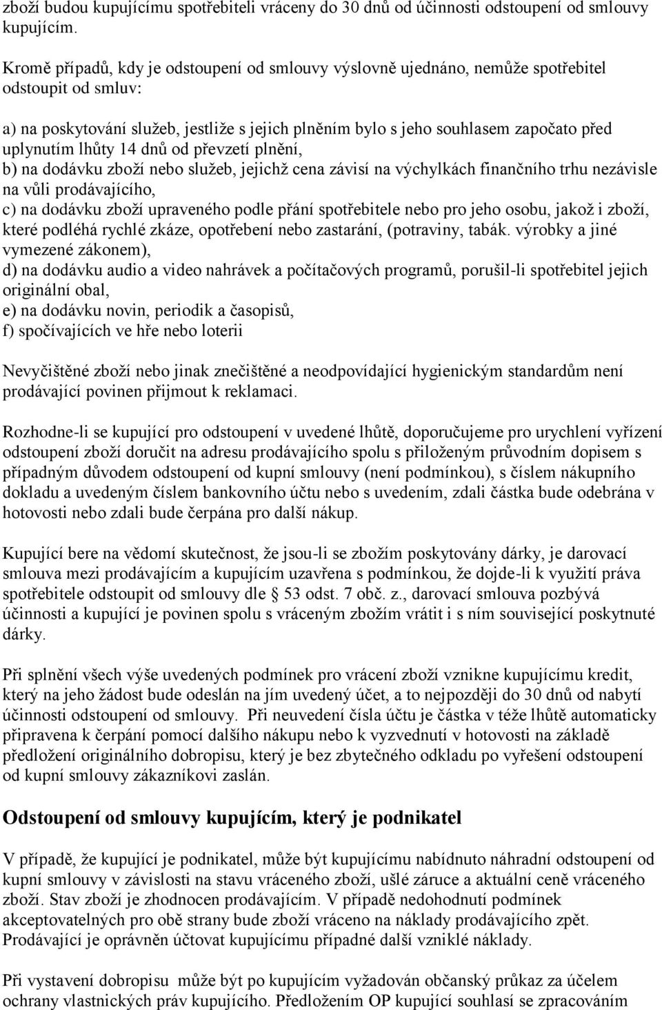 lhůty 14 dnů od převzetí plnění, b) na dodávku zboží nebo služeb, jejichž cena závisí na výchylkách finančního trhu nezávisle na vůli prodávajícího, c) na dodávku zboží upraveného podle přání