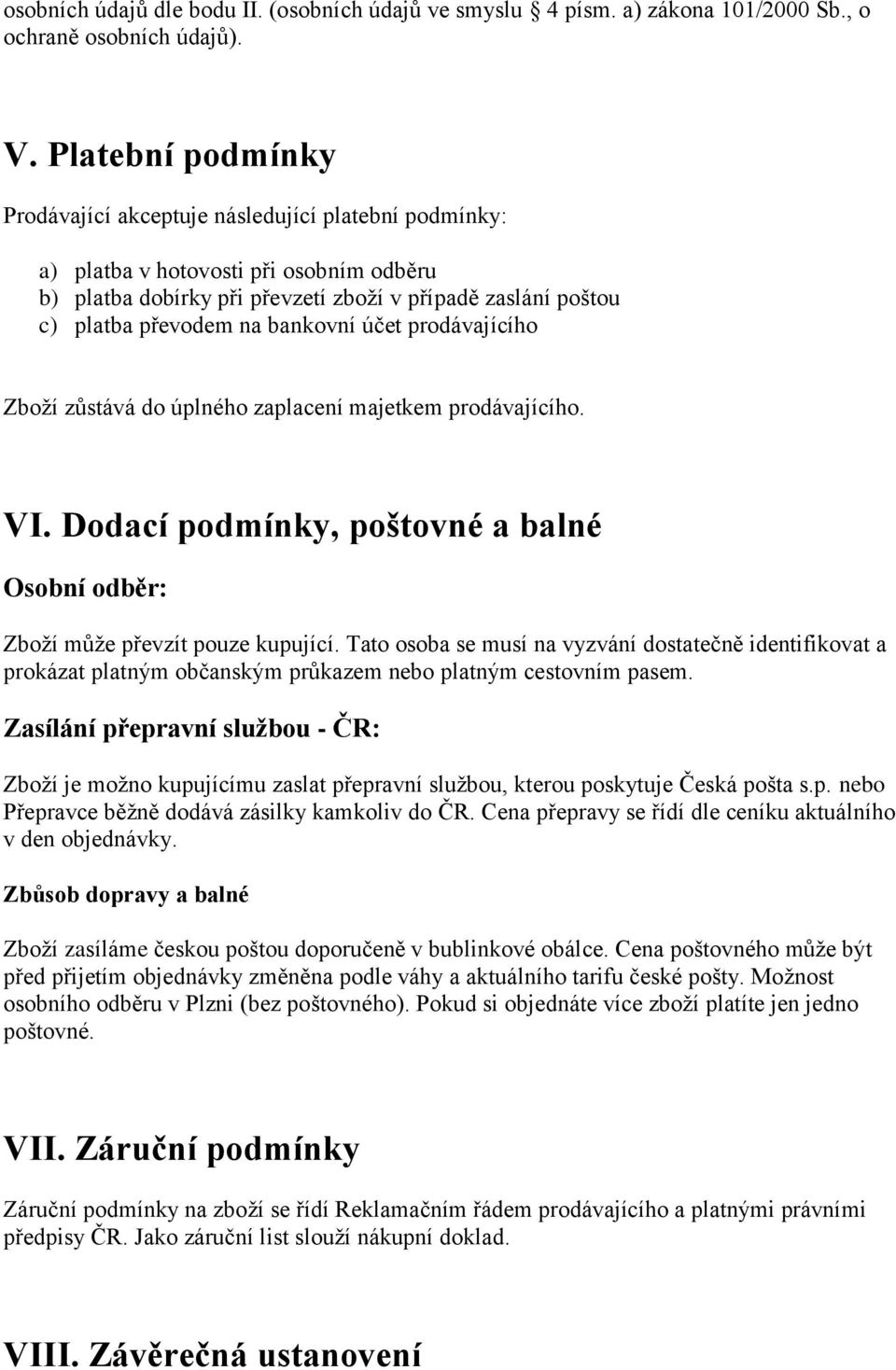 bankovní účet prodávajícího Zboží zůstává do úplného zaplacení majetkem prodávajícího. VI. Dodací podmínky, poštovné a balné Osobní odběr: Zboží může převzít pouze kupující.