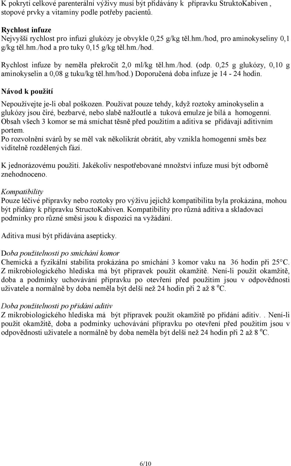 hm./hod. (odp. 0,25 g glukózy, 0,10 g aminokyselin a 0,08 g tuku/kg těl.hm/hod.) Doporučená doba infuze je 14-24 hodin. Návod k použití Nepoužívejte je-li obal poškozen.