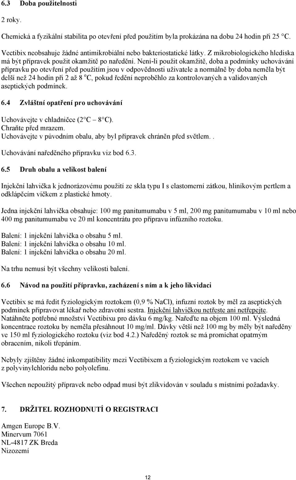 Není-li použit okamžitě, doba a podmínky uchovávání přípravku po otevření před použitím jsou v odpovědnosti uživatele a normálně by doba neměla být delší než 24 hodin při 2 až 8 o C, pokud ředění
