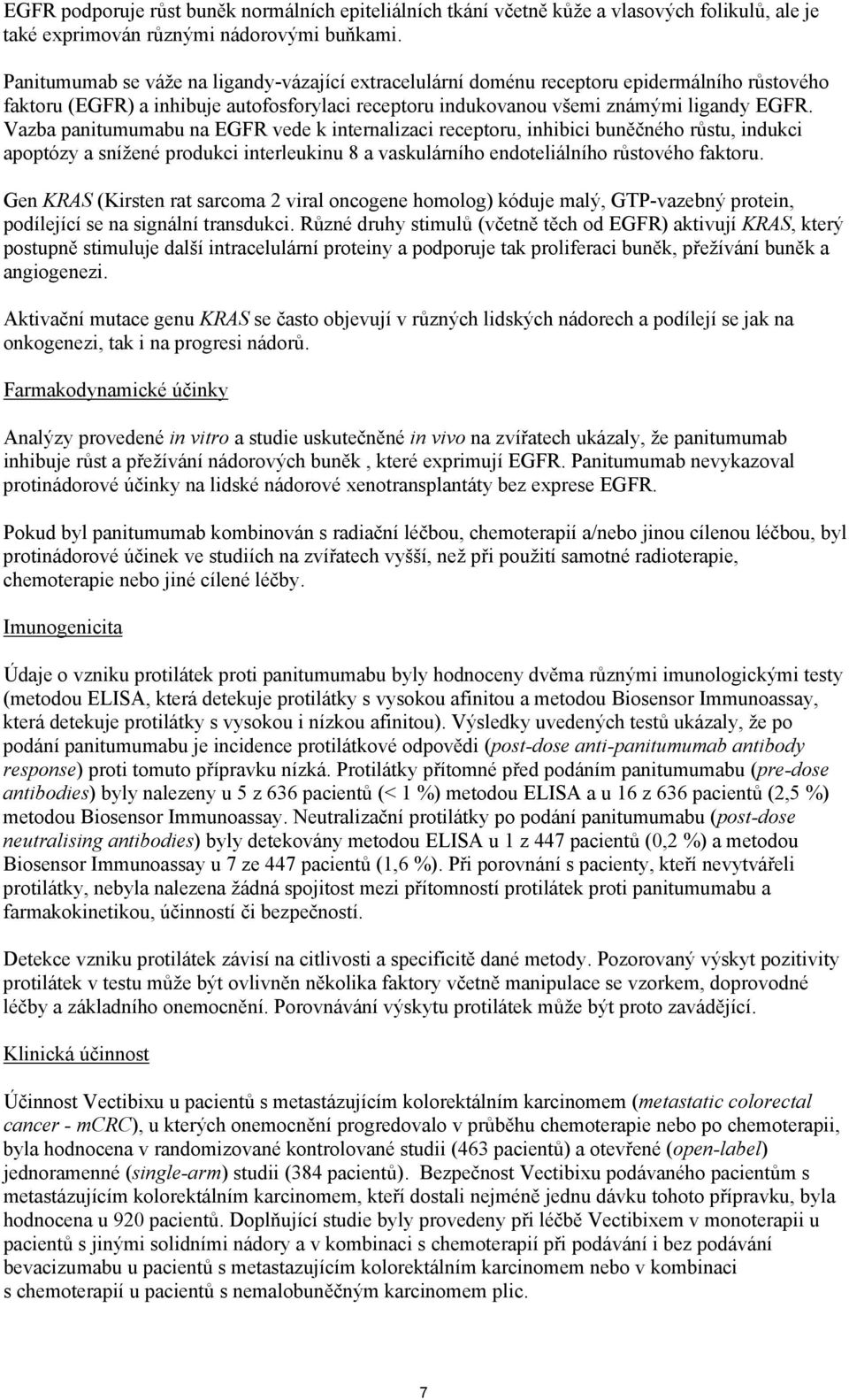 Vazba panitumumabu na EGFR vede k internalizaci receptoru, inhibici buněčného růstu, indukci apoptózy a snížené produkci interleukinu 8 a vaskulárního endoteliálního růstového faktoru.
