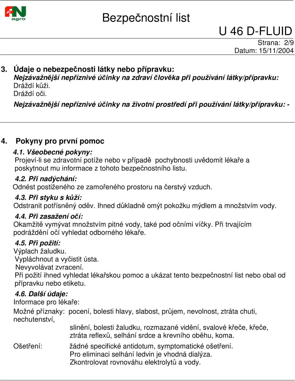 Všeobecné pokyny: Projeví-li se zdravotní potíže nebo v pípad pochybnosti uvdomit lékae a poskytnout mu informace z tohoto bezpenostního listu. 4.2.