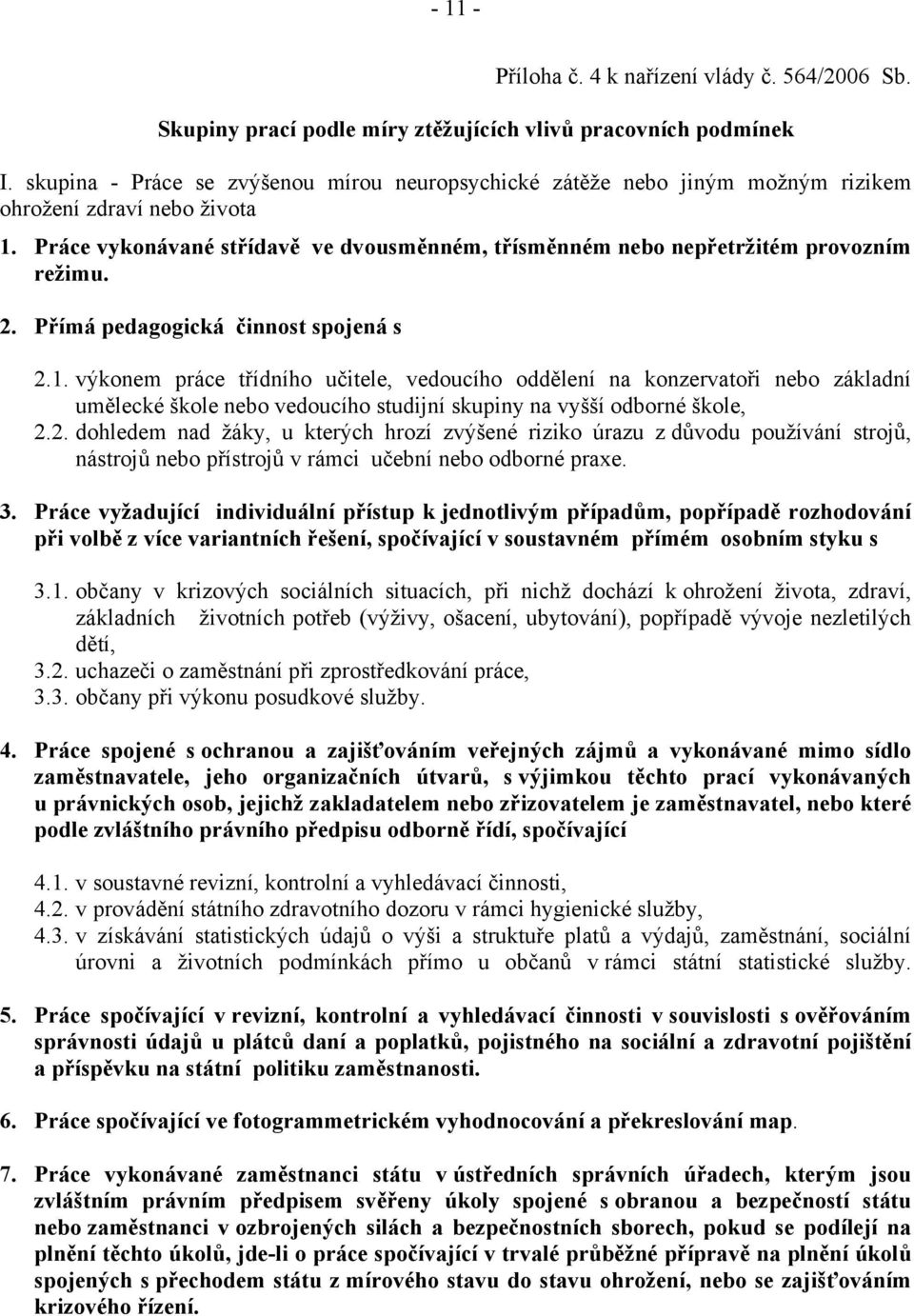 Práce vykonávané střídavě ve dvousměnném, třísměnném nebo nepřetržitém provozním režimu. 2. Přímá pedagogická činnost spojená s 2.1.