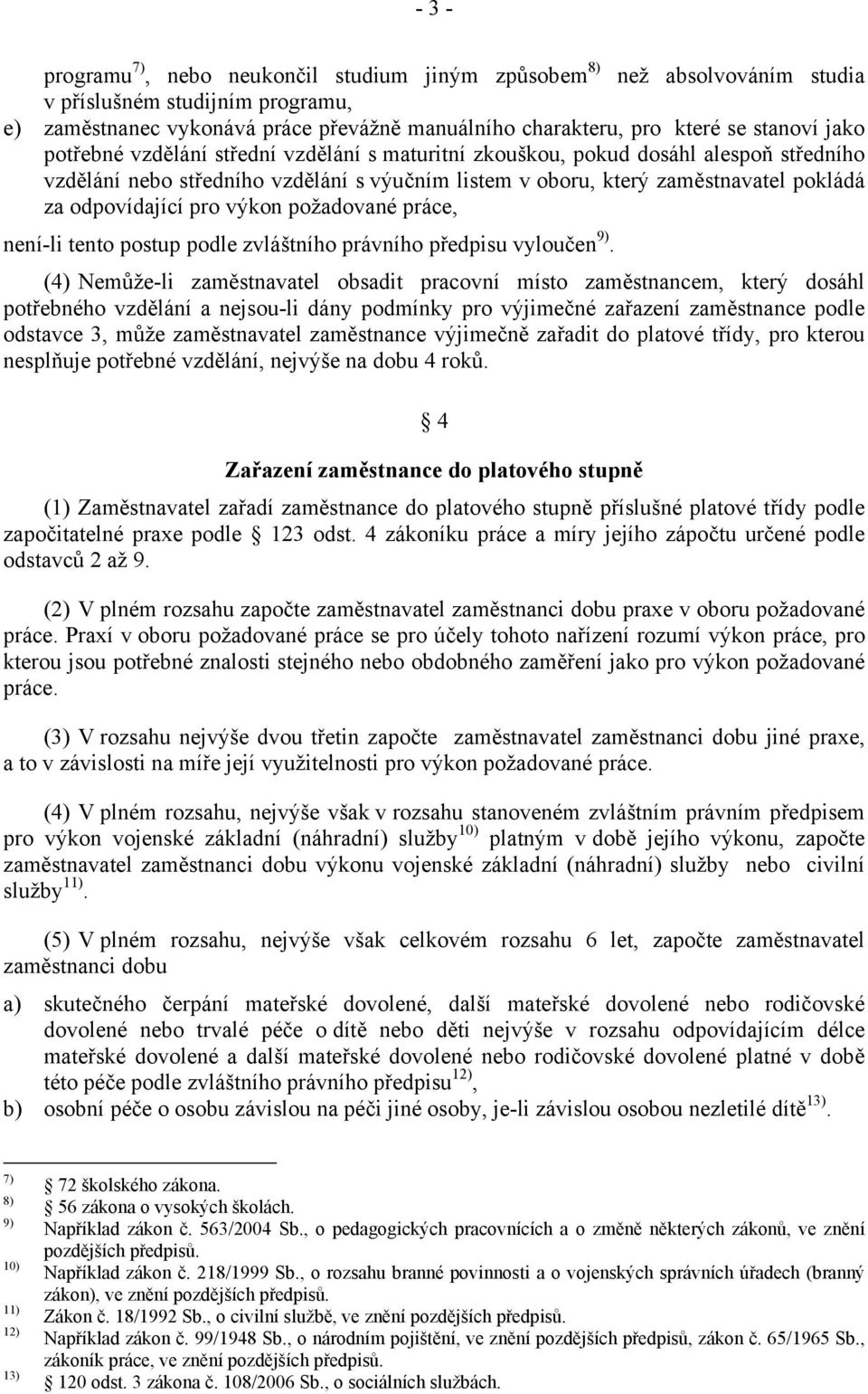 výkon požadované práce, není-li tento postup podle zvláštního právního předpisu vyloučen 9).