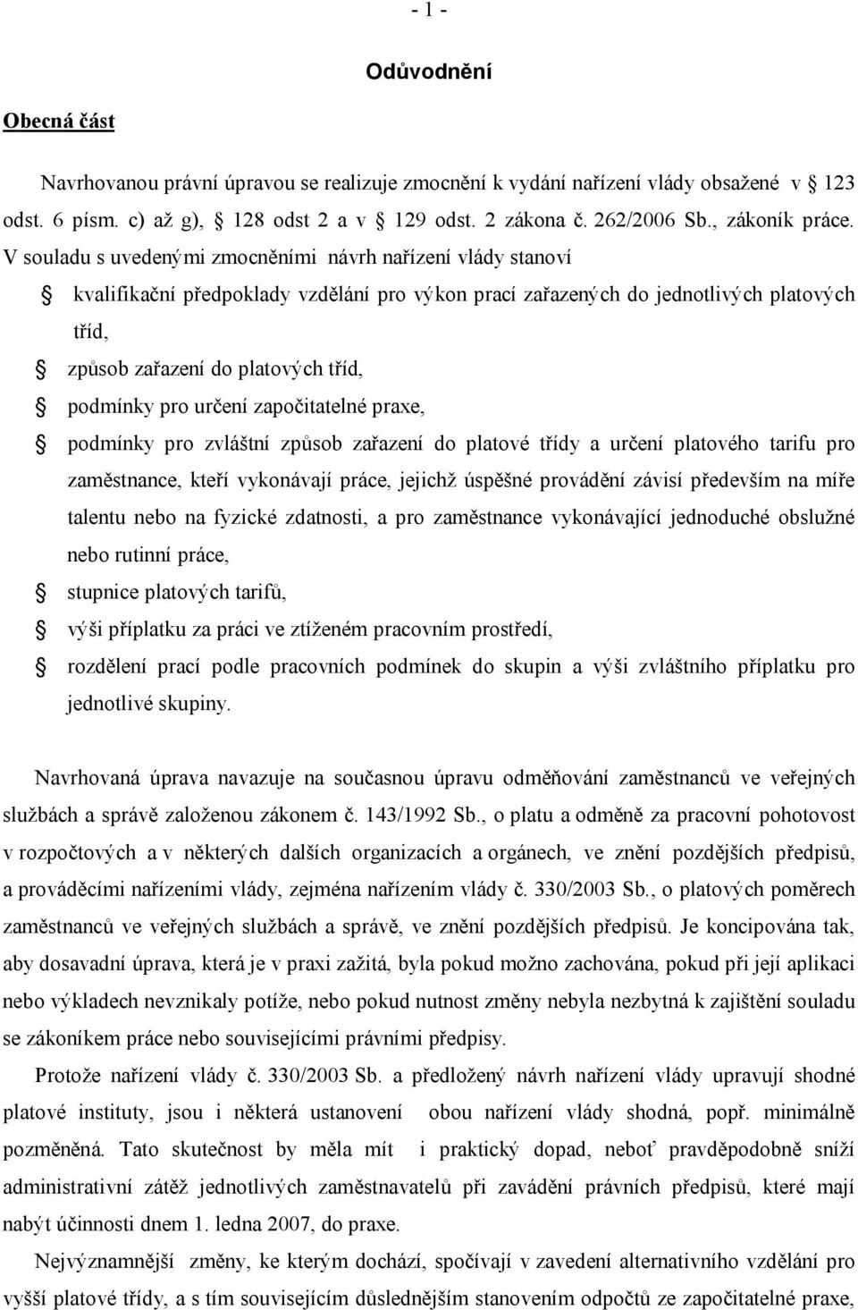 V souladu s uvedenými zmocněními návrh nařízení vlády stanoví kvalifikační předpoklady vzdělání pro výkon prací zařazených do jednotlivých platových tříd, způsob zařazení do platových tříd, podmínky