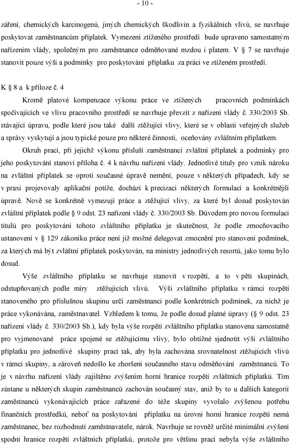 V 7 se navrhuje stanovit pouze výši a podmínky pro poskytování příplatku za práci ve ztíženém prostředí. K 8 a k příloze č.