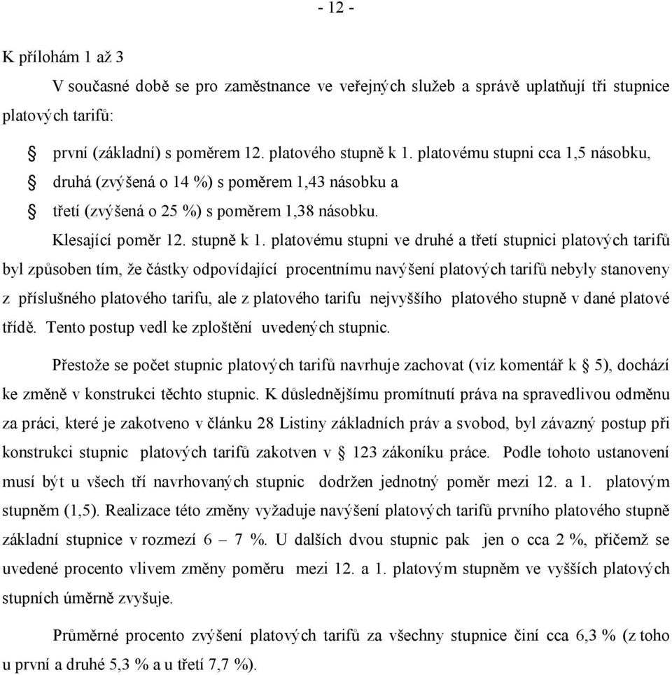 platovému stupni ve druhé a třetí stupnici platových tarifů byl způsoben tím, že částky odpovídající procentnímu navýšení platových tarifů nebyly stanoveny z příslušného platového tarifu, ale z