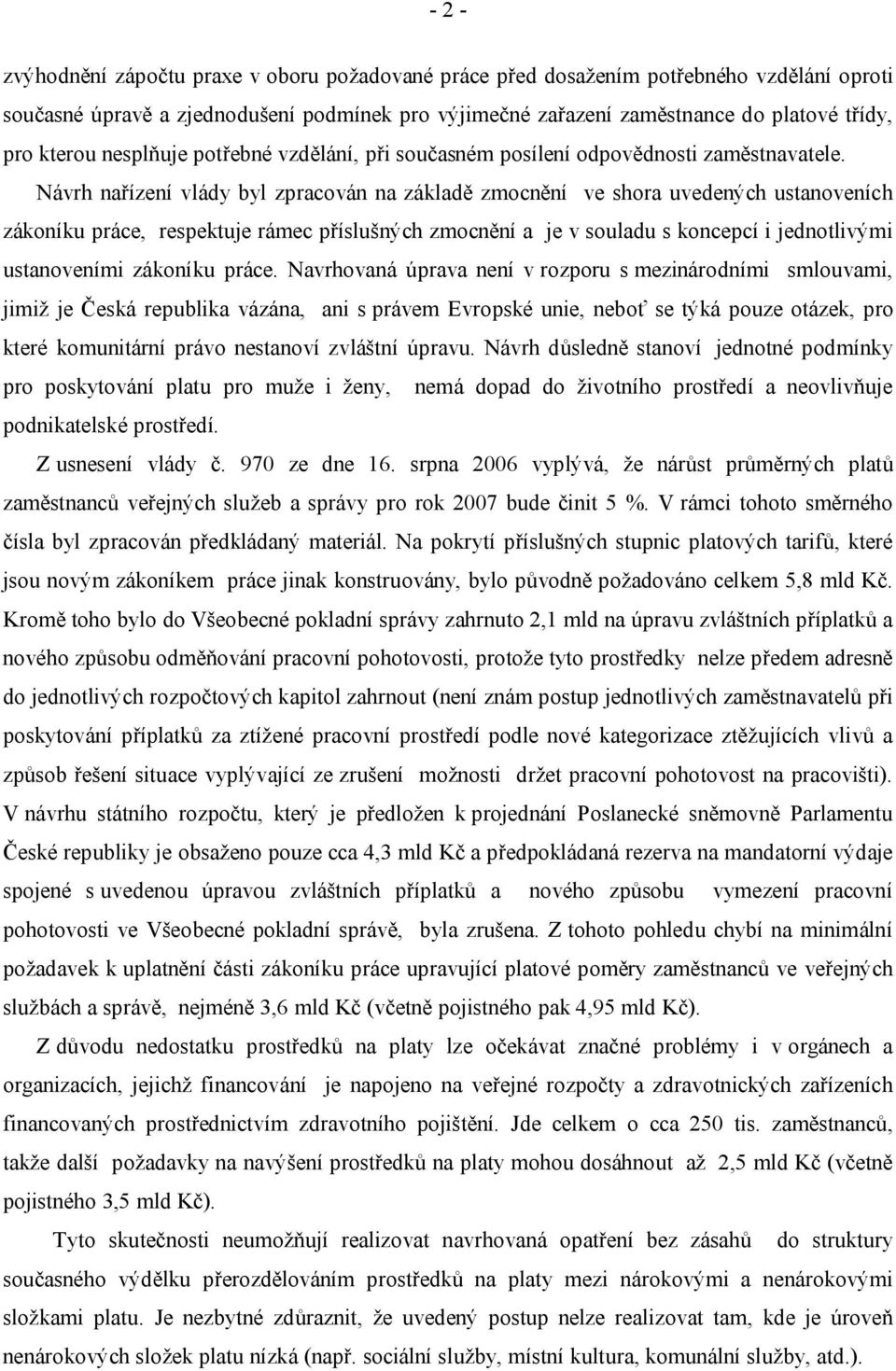 Návrh nařízení vlády byl zpracován na základě zmocnění ve shora uvedených ustanoveních zákoníku práce, respektuje rámec příslušných zmocnění a je v souladu s koncepcí i jednotlivými ustanoveními