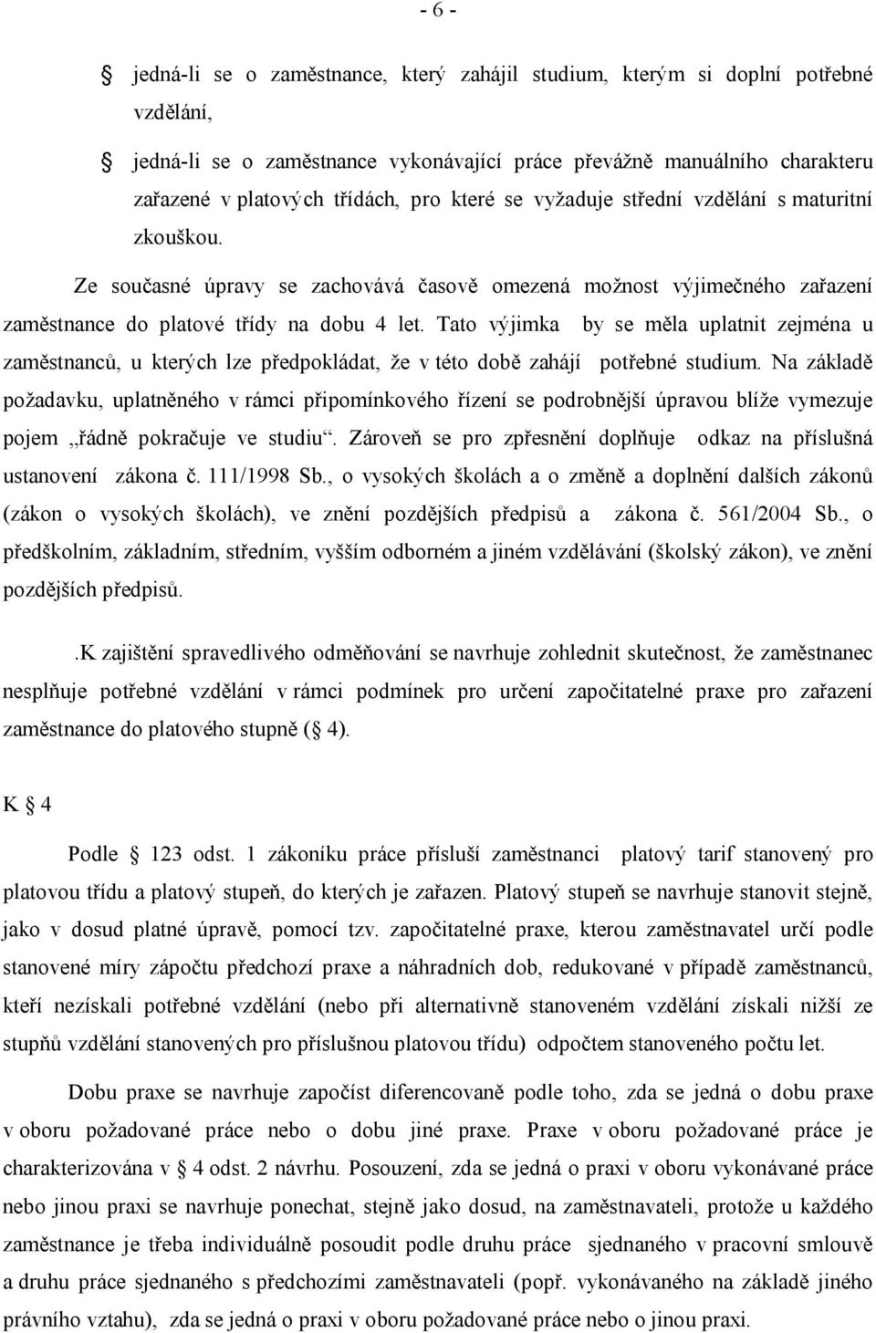 Tato výjimka by se měla uplatnit zejména u zaměstnanců, u kterých lze předpokládat, že v této době zahájí potřebné studium.