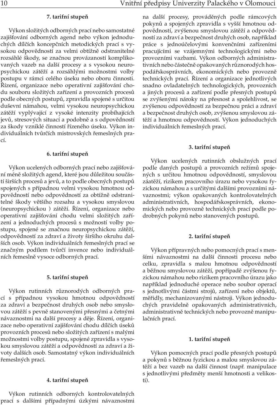 odstranitelné rozsáhlé škody, se značnou provázaností komplikovaných vazeb na další procesy a s vysokou neuropsychickou zátěží a rozsáhlými možnostmi volby postupu v rámci celého úseku nebo oboru