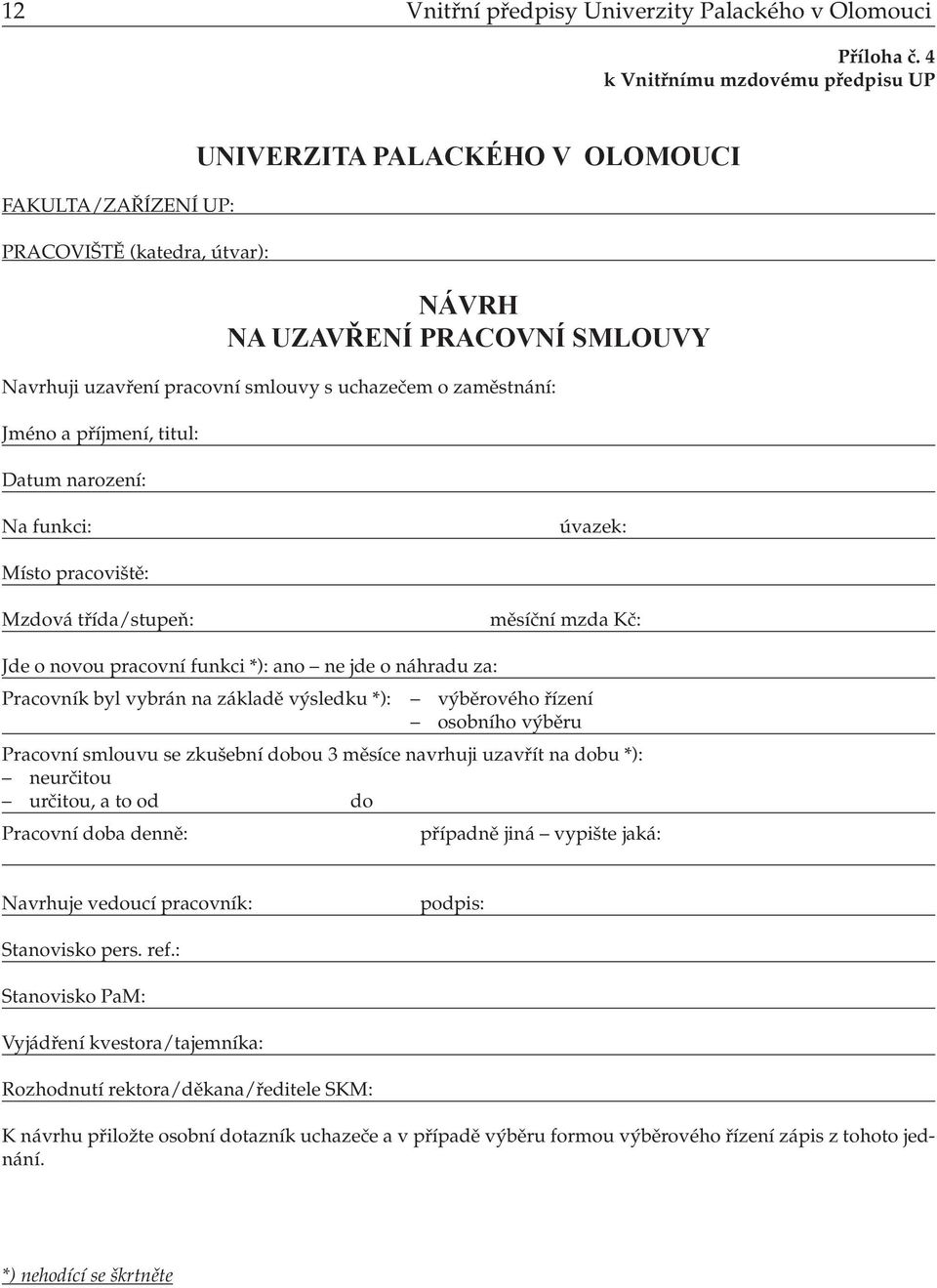 o zaměstnání: Jméno a příjmení, titul: Datum narození: Na funkci: úvazek: Místo pracoviště: Mzdová třída/stupeň: měsíční mzda Kč: Jde o novou pracovní funkci *): ano ne jde o náhradu za: Pracovník